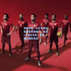 【海星TV】半场神兵！巴尔韦德任意球世界波破门，皇马1-0领先马竞，罗德里戈错失良机