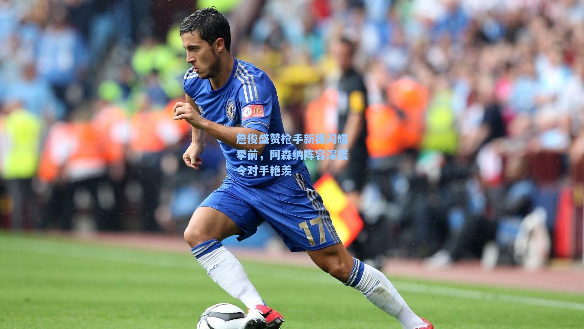 詹俊盛赞枪手新援闪耀季前，阿森纳阵容深度令对手艳羡